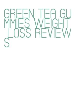 green tea gummies weight loss reviews