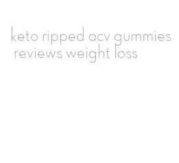 keto ripped acv gummies reviews weight loss