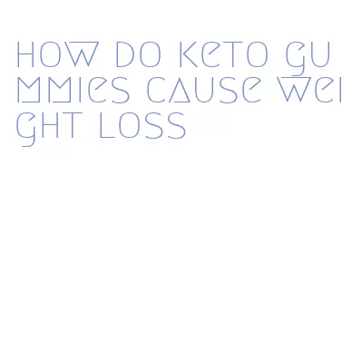 how do keto gummies cause weight loss