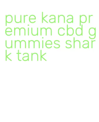 pure kana premium cbd gummies shark tank