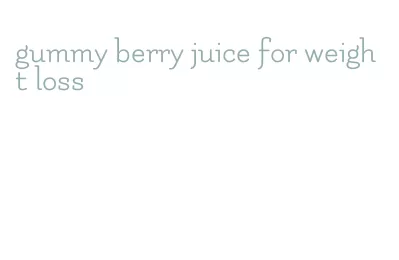 gummy berry juice for weight loss