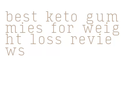 best keto gummies for weight loss reviews